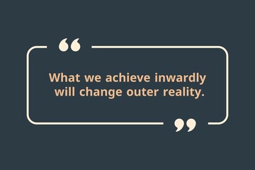 What we achieve inwardly will change outer reality.