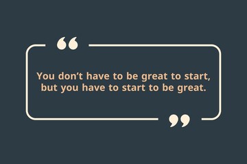 You don&rsquo;t have to be great to start, but you have to start to be great.