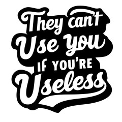 They can't use you, if you're useless. Funny quote vector