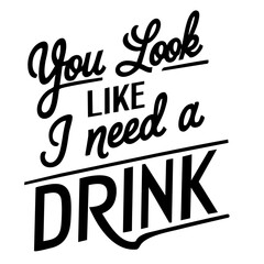 You look like I need a drink. Funny quote vector