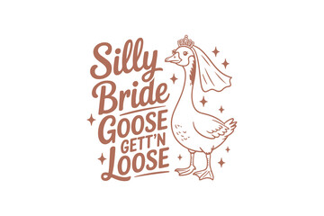 Silly bride goose gett'n loose, Bride Goose Bachelorette T Shirt Design