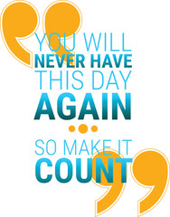 You Will Never Have This Day Again. So Make It Count. Inspiring Creative Motivation Quote Poster Template. Vector Typography Banner Design 