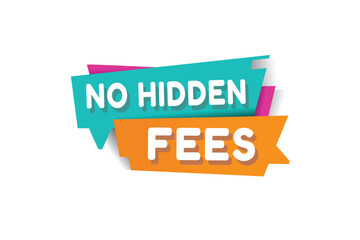 No hidden fees banner, speech bubble sign icon tag modern word concept vector illustration. Design for web, advertise.