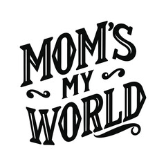 Decorative black illustration vector typography with "Mom's My World" text accents. Perfect for Mother's Day cards, t-shirts, mugs, and print-on-demand products.