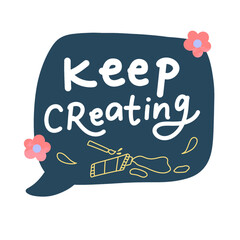 Keep creating sticker. Illustration hand drawn with handwriting style. Motivational sign sticker for project, slogan, poster, card, back to school