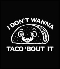 I don't wanna taco 'bout it typography lettering design for t-shirt quotes or poster svg printable cut file.