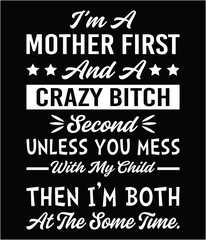 I'm a mother first and a crazy bitch second unless you mess design for t-shirt quotes or poster svg printable cut file.
