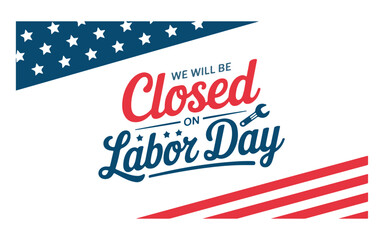 We Will Be Closed on Labor Day with American Flag and Wrench Design. Business Closed for Labor Day Holiday Announcement.