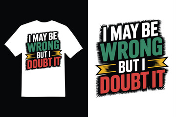 I May Be Wrong But I Doubt It T-Shirt vector on White Background ,Vector Art Illustration on white background.