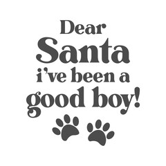 Dear Santa i've been a good boy quote. Paw print vector illustration. Merry Christmas background. Pets food symbol. Dog isolated on white background.