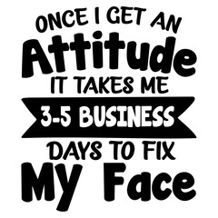 Once I get an attitude, it takes me 3-5 business day, Funny Quotes svg, Sarcastic SVG design, Funny Quotes