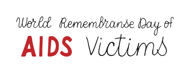 World Remembrance Day of AIDS Victims handwritten words isolated on white background. Hand drawn Calligraphy lettering. Text banner poster card.