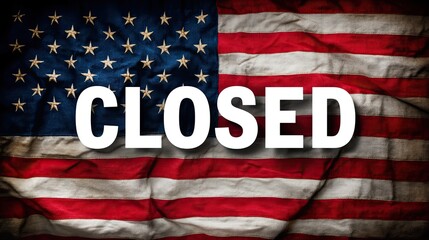 CLOSED sign over wrinkled United States flag symbolizing government shutdown or public holiday announcement
