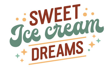 Sweet Ice Cream Dreams. Playful typography merges with whimsical lettering, adorned with stars and dots. The warm color scheme features cheerful earthy tones, evoking a joyful, happy summer vibe.