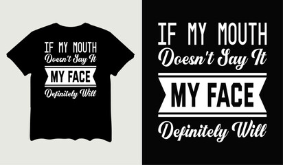 If my mouth doesn't say It my face definitely will T-Shirt design for t-shirt quotes or poster svg printable cut file.