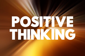 Positive Thinking - means that you approach unpleasantness in a more positive and productive way, text concept background