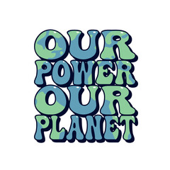 Our power, Our Planet Earth Day 2025 groovy script phrase for t-shirts, banners, posters, cards, vector illustration