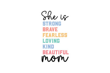 She is Strong Brave Fearless Loving Kind Beautiful Mom Mother's Day quote T Shirt Design
