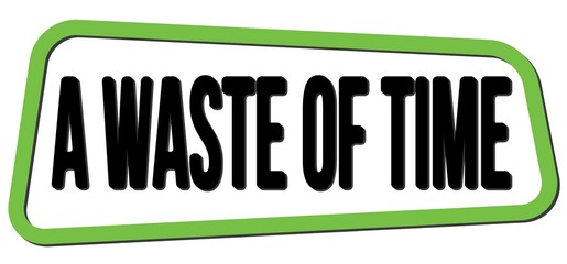 A WASTE OF TIME text on green-black trapeze stamp sign.