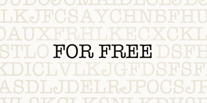 For free. Page with letters in typewriter font. Text in dark color. No cost, expense-less, free of charge, donated, gift.