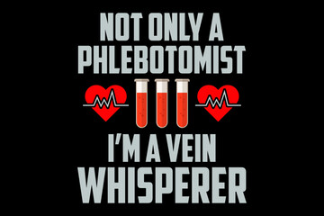 Not only a phlebotomist I am a vein whisperer svg nurse quotes typography t-shirt design for cricut.	