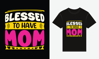 Mother's Day, Blessed to Have Mom, T-shirt Print Typography Design Vector