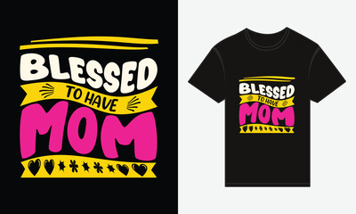 Mother's Day, Blessed to Have Mom, T-shirt Print Typography Design Vector