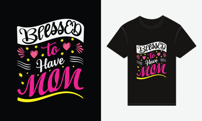 Mother's Day, Blessed to Have Mom, T-shirt Print Typography Design Vector