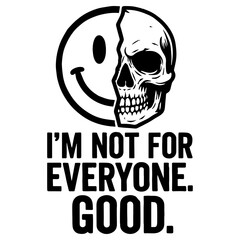 Black and white vector with winking smiley and skull face, split down the middle. Features 'I'm not for everyone. Good.' phrase. Bold and edgy design