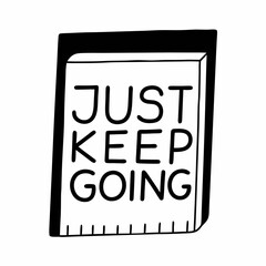 Motivational Black and White Doodle Notebook Just Keep Going Quote Inspirational Positive Reminder Sketch Drawing Art Graphic Design Illustration