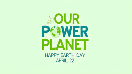 Our Power Planet: Happy Earth Day April 22nd graphic with a stylized globe integrated into the text, emphasizing the strength and importance of our planet. Ideal for environmental campaigns, awareness
