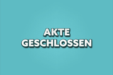 Akte geschlossen (File closed) - A turquoise banner illustration with white text.