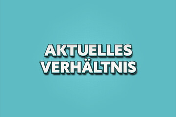 Aktuelles Verhaeltnis (Current relationship) - A turquoise banner illustration with white text.