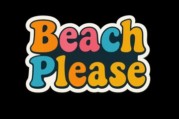 Colorful lettering sticker saying "Beach Please" on dark background  