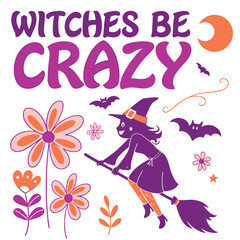 Witches Be Crazy Halloween Vector Design With Witch And Flowers