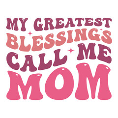 My greatest blessings call me mom