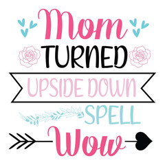 Mom Turned Upside Down Spell Wow - Happy Mother's Day Typography T-shirt Design, Mom Design Sublimation, Mama Lover Gift
