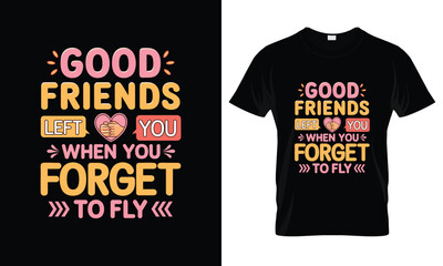 Good Friends Lift You When You Forget To Fly Friendship T-shirt, friendship, funny, words, love, fun, cute, gift,
