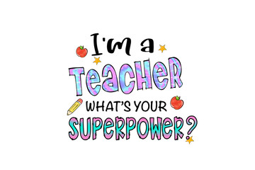 I' m a teacher what's your Superpower, Teacher appreciation Sublimation Design
