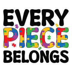 Every Piece Belongs - Autism Awareness Typography T-shirt Vector, Autism quotes Shirt Design, Autism Awareness Day illustration
