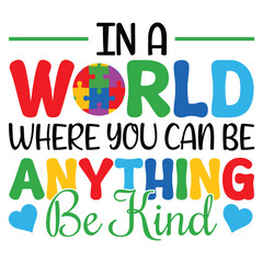 In A World Where You Can Be Anything Be Kind - Autism Awareness Typography T-shirt Vector, Autism quotes Shirt Design, Autism Awareness Day illustration
