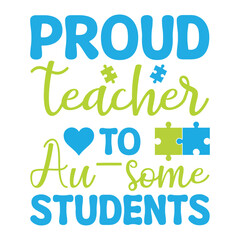 Proud Teacher to Au-some Students - Autism Awareness Typography T-shirt Vector, Autism quotes Shirt Design, Autism Awareness Day illustration
