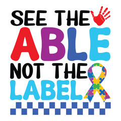 See The Able Not The Label - Autism Awareness Typography T-shirt Vector, Autism quotes Shirt Design, Autism Awareness Day illustration
