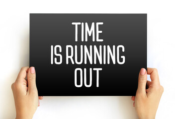 Time is Running Out means that there is a limited or decreasing amount of time remaining to...