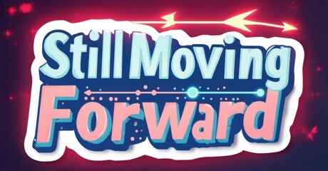 Bright graphic displays text Still Moving Forward. Arrows point right, suggesting progress. Teal, pink hues dominate design. Dots create visual trail below words.