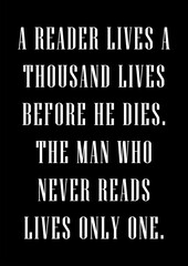 A reader lives a thousand lives before he dies. The man who never reads lives only one.