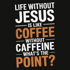Life without Jesus is like coffee without caffeine what's the point, vintage t shirt design