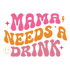 Mama Needs A Drink - Happy Mother's Day T-shirt Design vector, Mama Design Sublimation, Retro Mom Typography Tee Shirt