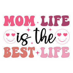 Mom Life Is The Best Life - Happy Mother's Day T-shirt Design vector, Mama Design Sublimation, Retro Mom Typography Tee Shirt