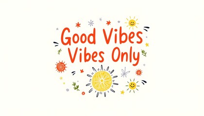 bright cheerful text “Good Vibes Only” with hand drawn flowers and sunshine doodles